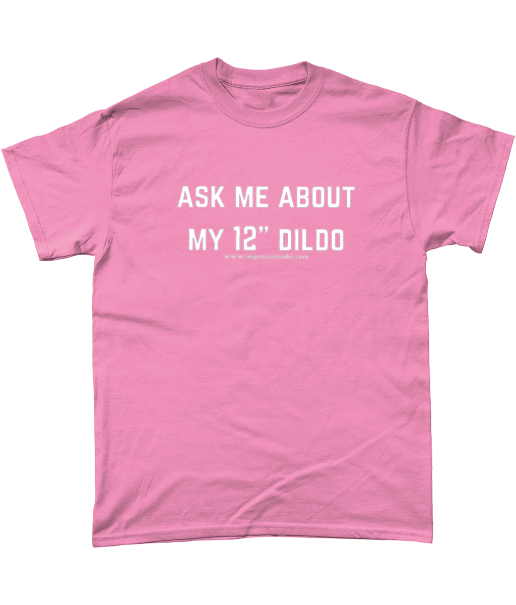 Ask me about my 12in Dildo - T shirt