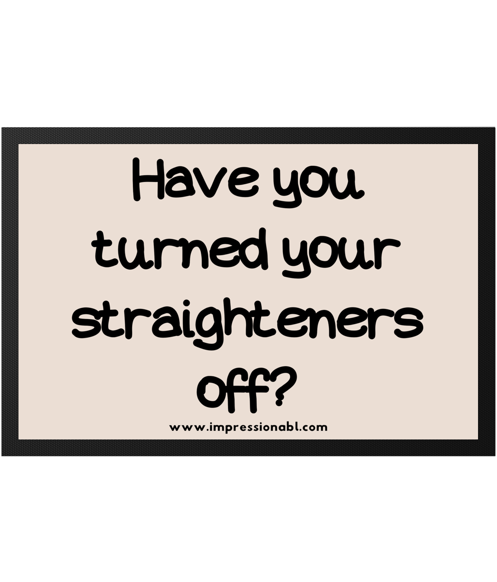 Have you turned your straighteners off - Indoor Door Mat