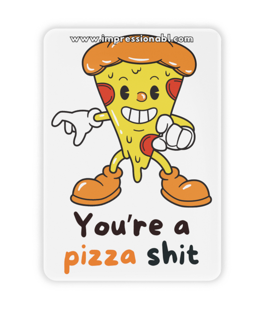 You're a pizza shit - Ceramic Fridge Magnet