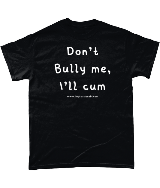 Don't bully me, I'll cum - T shirt