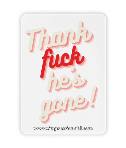 Thank Fuck he's gone - Ceramic Fridge Magnet