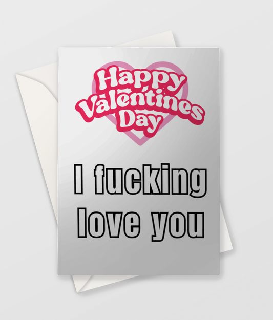 I fucking love you - Valentines Card