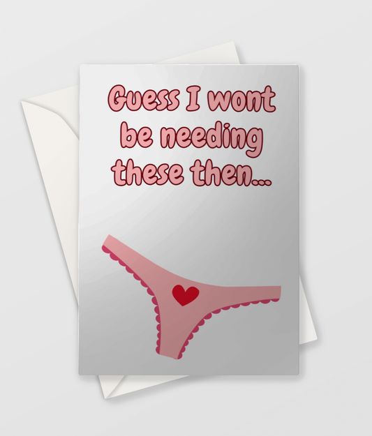 Guess I wont be needing these - Valentines Card