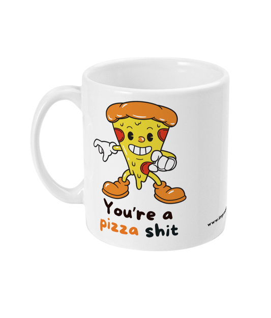 You're a pizza shit