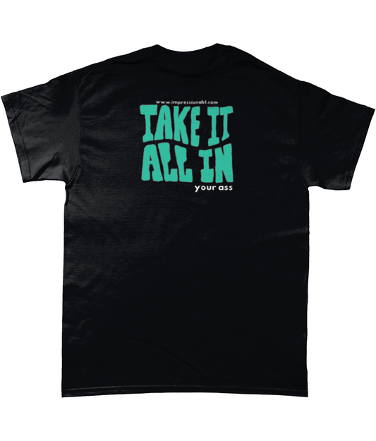 TAKE IT ALL IN your ass - T shirt - Back Design