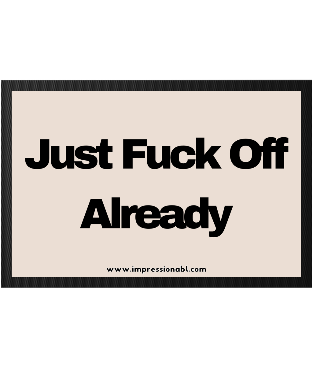 Just Fuck Off Already - Indoor Door Mat