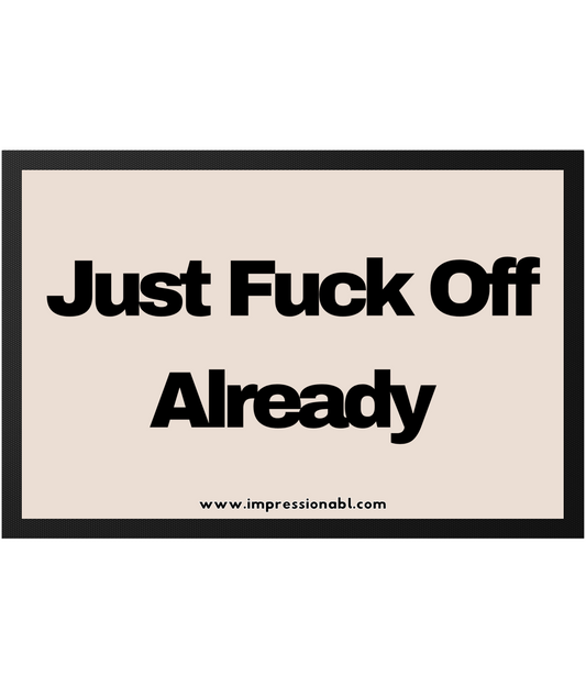 Just Fuck Off Already - Indoor Door Mat