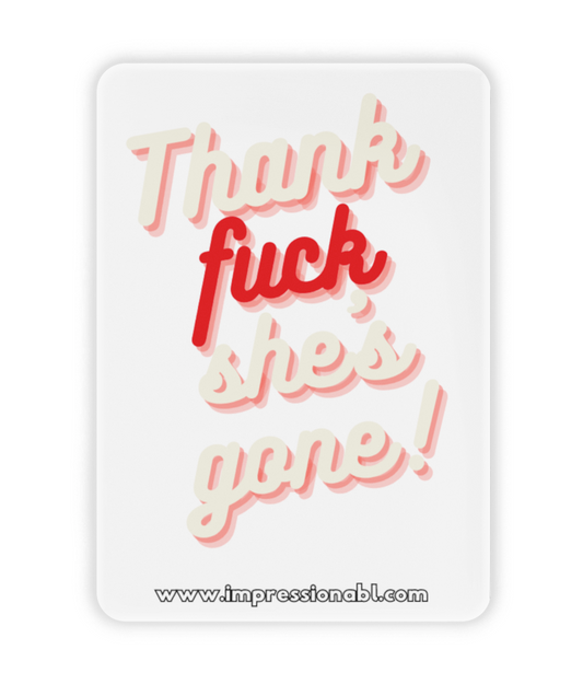 Thank Fuck she's gone - Ceramic Fridge Magnet