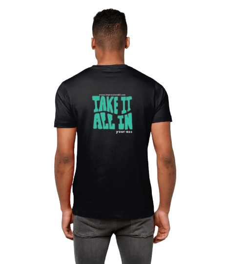 TAKE IT ALL IN your ass - T shirt - Back Design